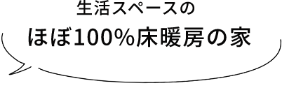 生活スペースのほぼ100%床暖房の家